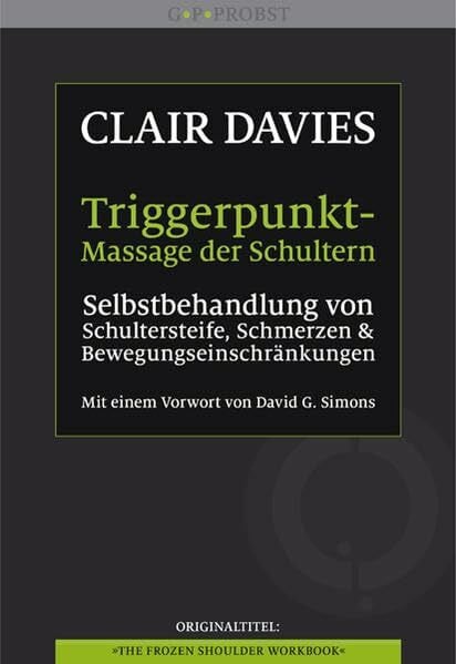 Hildegard Höhr Triggerpunkt-Massage der Schultern: Selbstbehandlung von Schultersteife, Schmerzen und Bewegungseinschränkungen: Selbstbehandlung von Schultersteife, ... Mit einem Vorwort von David G. Simons