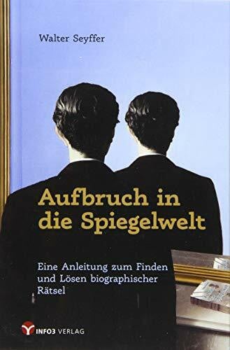 Seyffer, Walter Aufbruch in die Spiegelwelt: Eine Anleitung zum Finden und Lösen biographischer Rätsel
