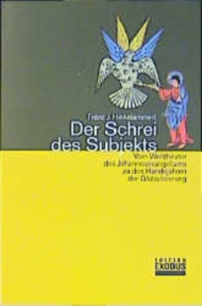 Hinkelammert, Franz J Der Schrei des Subjekts: Vom Welttheater des Johannesevangeliums zu den Hundejahren der Globalisierung