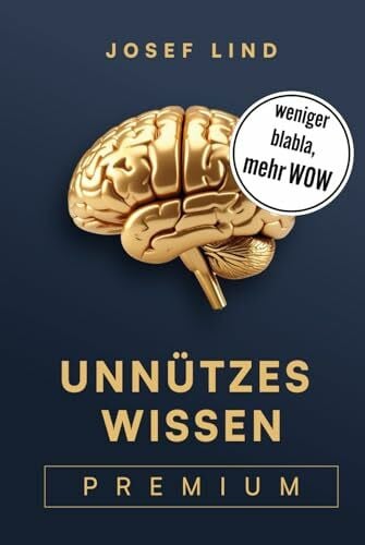 Lind, Josef Unnützes Wissen premium: Allgemeinwissen to go – erzählt in fesselnden Geschichten zum Staunen, Merken und Weitererzählen.