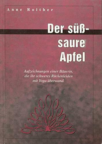 Roither, Anne Der Süss-saure Apfel. Aufzeichnungen einer Bäuerin, die ihr schweres Rückenleiden mit Yoga überwand
