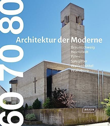 Braunschweigische Landschaft e.V. 60 70 80. Architektur der Moderne: Braunschweig Wolfsburg Salzgitter Wolfenbüttel Helmstedt Peine