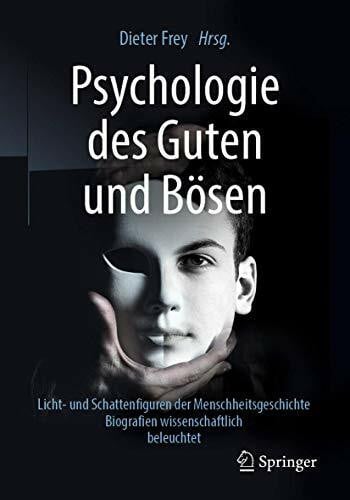 Frey, Dieter Psychologie des Guten und Bösen: Licht- und Schattenfiguren der Menschheitsgeschichte - Biografien wissenschaftlich beleuchtet