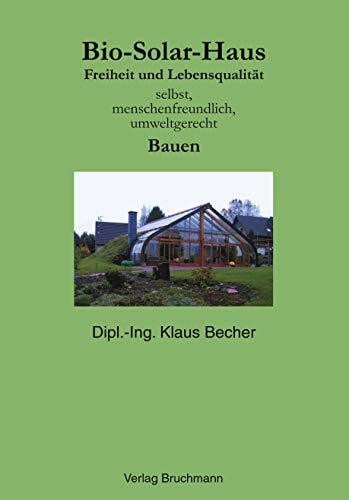 Becher, Klaus Bio-Solar-Haus: Freiheit und Lebensqualität. Selbst, menschenfreundlich, umweltgerecht Bauen