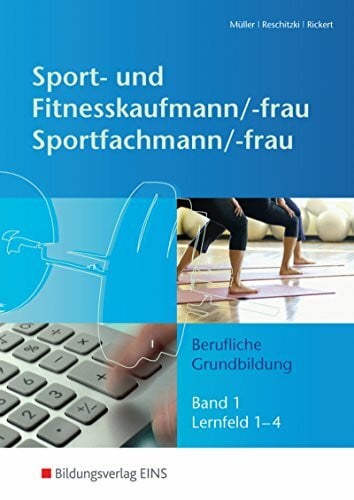 Rickert, Rolf Sport- und Fitnesskaufmann & Sportfachfrau/Sportfachmann: Berufliche Grund- und Fachbildung / Berufliche Grundbildung: Lernfelder 1-4: Schülerband 1