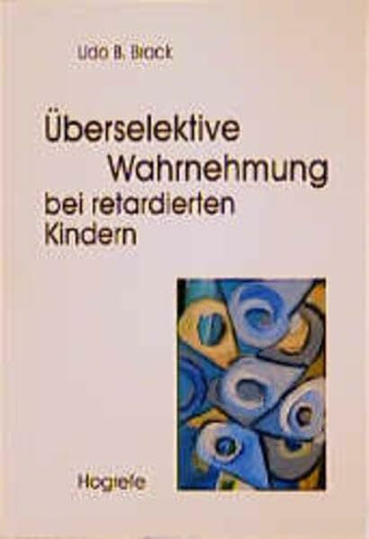 Brack, Udo Überselektive Wahrnehmung bei retardierten Kindern: Reduzierte Informationsverarbeitung: Klinische Befunde und Fördermöglichkeiten