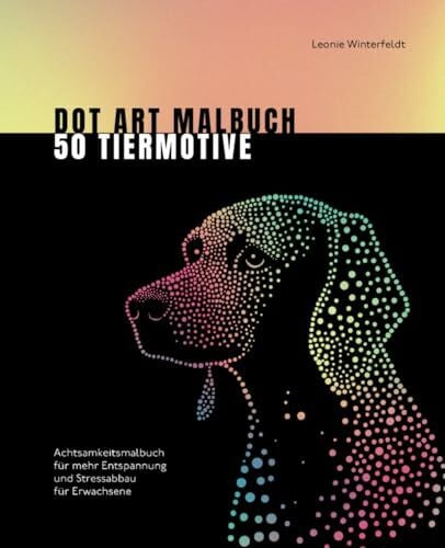 Winterfeldt, Leonie Dot Art Malbuch 50 Tiermotive: Achtsamkeitsmalbuch für mehr Entspannung und Stressabbau für Erwachsene (Dot Art by Leonie Winterfeldt)