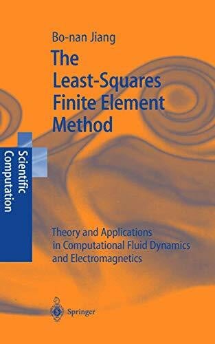 Jiang, Bo-nan The Least-Squares Finite Element Method: Theory and Applications in Computational Fluid Dynamics and Electromagnetics (Scientific Computation)