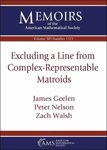 Walsh, Zach Excluding a Line from Complex-Representable Matroids (Memoirs of the American Mathematical Society)