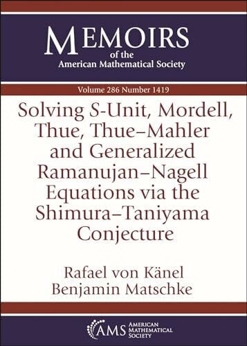 Matschke, Benjamin Solving $S$-Unit, Mordell, Thue, Thue-Mahler and Generalized Ramanujan-Nagell Equations Via the Shimura-Taniyama Conjecture (Memoirs of the American Mathematical Society)