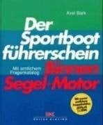 Bark, Axel Der Sportbootführerschein Binnen Segel + Motor: Lehrbuch mit amtlichem Fragenkatalog