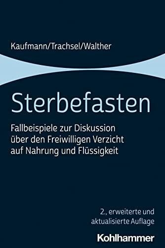 Walther, Christian Sterbefasten: Fallbeispiele zur Diskussion über den Freiwilligen Verzicht auf Nahrung und Flüssigkeit