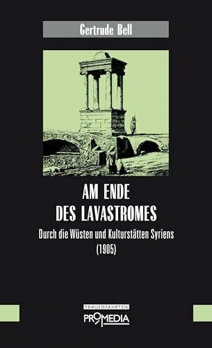 Bell, Gertrude Am Ende des Lavastromes: Durch die Wüsten und Kulturstätten Syriens (1905)