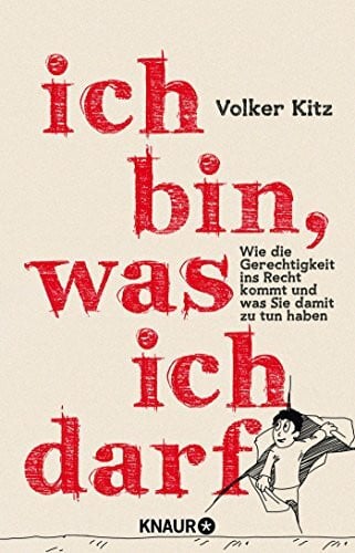 Kitz, Volker Ich bin, was ich darf: Wie die Gerechtigkeit ins Recht kommt – und was Sie damit zu tun haben
