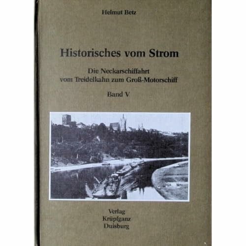 Betz, Helmut Historisches vom Strom / Die Neckarschiffahrt vom Treidelkahn zum Grossmotorschiff
