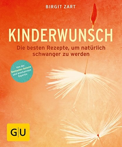 Zart, Birgit Kinderwunsch: Die besten ganzheitlichen Rezepte, um natürlich schwanger zu werden