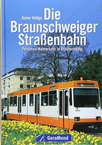 Höltge, Dieter Die Braunschweiger Strassenbahn: Personen-Nahverkehr in Braunschweig (Strassenbahn-, Nahverkehrs-Betriebe)