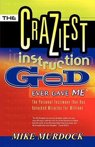 Murdock, Mike The Craziest Instruction God Ever Gave Me
