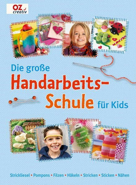 Regina Sidabras Die große Handarbeitschule für Kids: Strickliesel - Pompons - Filzen - Häkeln - Stricken - Sticken - Nähen