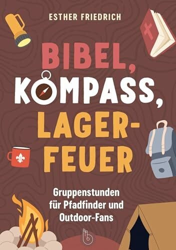 Friedrich, Esther Bibel, Kompass, Lagerfeuer: Gruppenstunden für Pfadfinder und Outdoor-Fans