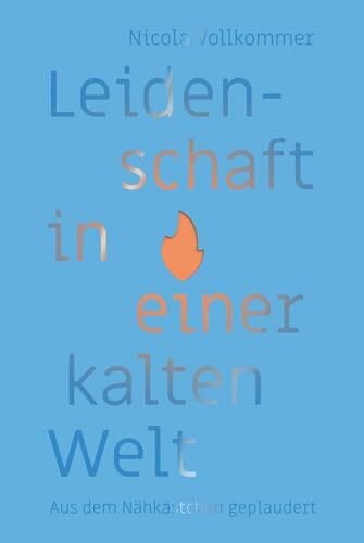 Binder, Lucian Leidenschaft in einer kalten Welt: Aus dem Nähkästchen geplaudert