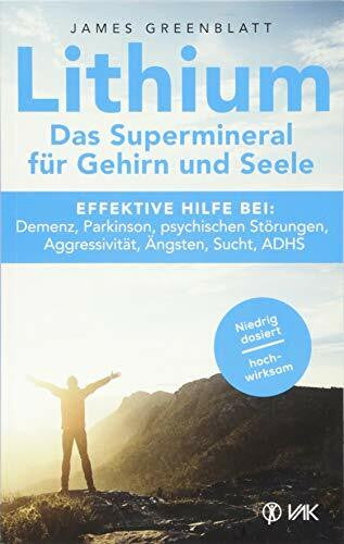 Greenblatt, James Lithium - Das Supermineral für Gehirn und Seele: Effektive Hilfe bei: Demenz, Parkinson, psychischen Störungen, Aggressivität, Ängsten, Sucht, ADHS