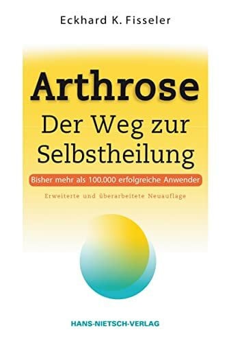 Fisseler, Eckhard K. Arthrose: Der Weg zur Selbstheilung | Ursachen erkennen mit der ganzheitlichen Arthrose-Therapie: Selbsthilfe mit den richtigen Nahrungsmitteln, Getränken und Eiweißquellen | Übersäuerung vermeiden