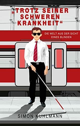 Kuhlmann, Simon 'Trotz seiner schweren Krankheit': Die Welt aus der Sicht eines Blinden
