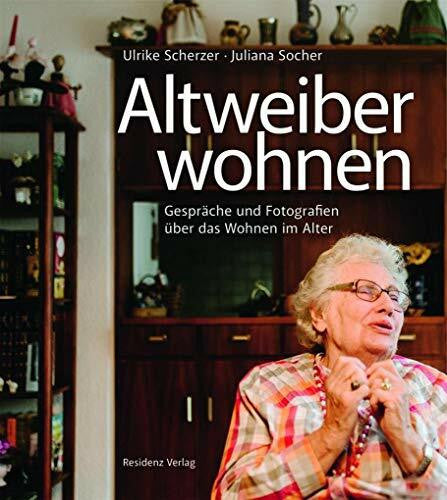Socher, Juliana Altweiberwohnen: Gespräche und Fotografien über das Wohnen im Alter