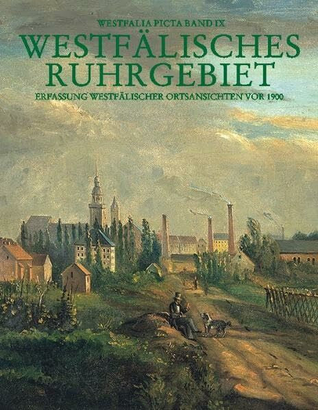 Schmitt, Michael Westfälisches Ruhrgebiet: Erfassung westfälischer Ortsansichten vor 1900 - Städte Bochum, Bottrop, Dortmund, Gelsenkirchen, Herne, Kreis Recklinghausen (Westfalia Picta)