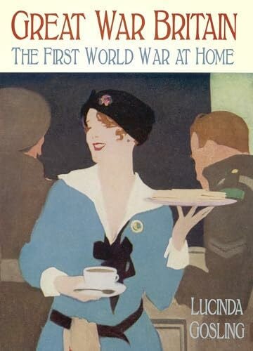Gosling, Lucinda Great War Britain: The First World War at Home
