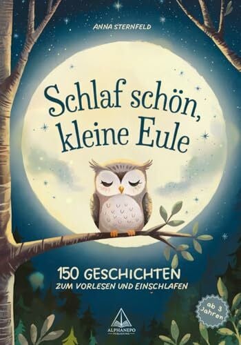 Sternfeld, Anna Schlaf schön, kleine Eule!: 150 Geschichten zum Vorlesen und Einschlafen
