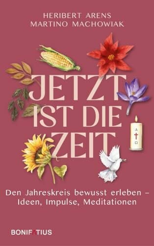 Arens ofm, Heribert Jetzt ist die Zeit: Den Jahreskreis bewusst erleben - Ideen, Impulse, Meditationen: Den Jahreskreis bewusst erleben - Ideen, Impulse, Meditationen. Im ... Texte für das katholische Kirchenjahr