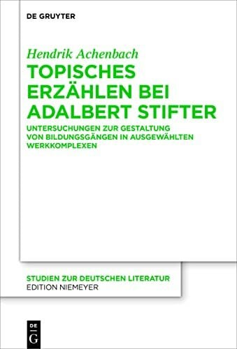 Achenbach, Hendrik Topisches Erzählen bei Adalbert Stifter: Untersuchungen zur Gestaltung von Bildungsgängen in ausgewählten Werkkomplexen (Studien zur deutschen Literatur, 226, Band 226)