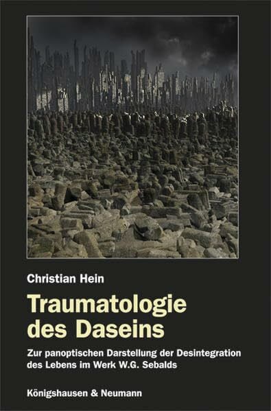 Hein, Christian Traumatologie des Daseins: Zur panoptischen Darstellung der Desintegration des Lebens im Werk W.G. Sebalds