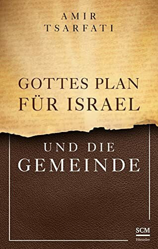 Tsarfati, Amir Gottes Plan für Israel und die Gemeinde: Unsere Bedeutung als Juden und Christen in Gottes Verheißung (Israel neu entdecken)