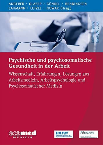 Nowak, Dennis Psychische und psychosomatische Gesundheit in der Arbeit: Wissenschaft, Erfahrungen und Lösungen aus Arbeitsmedizin, Arbeitspsychologie und ... Medizin (Schwerpunktthema Jahrestagung DGAUM)