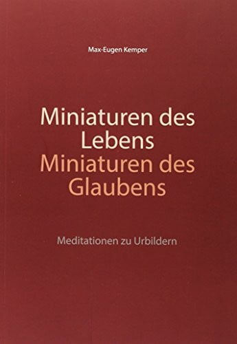 Kemper, Max-Eugen Miniaturen des Lebens – Miniaturen des Glaubens: Meditationen zu Urbildern