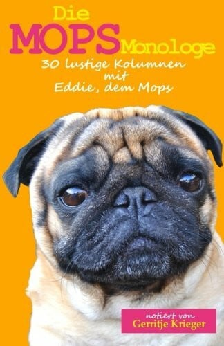 Krieger, Gerritje Die Mops Monologe: 30 lustige Kolumnen mit Eddie, dem Mops