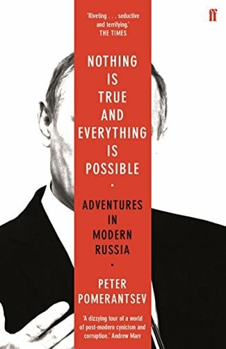 Pomerantsev, Peter Nothing is True and Everything is Possible: Adventures in Modern Russia