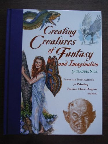 Nice, Claudia Creating Creatures of Fantasy and Imagination: Everyday Inspirations for Painting Faeries, Elves, Dragons, and More!