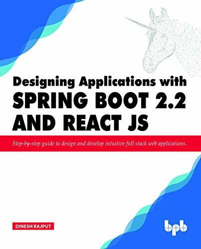 Rajput, Dinesh Designing Applications with Spring Boot 2.2 and React JS: Step-by-step guide to design and develop intuitive full stack web applications