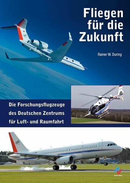 During, Rainer W Fliegen für die Zukunft: Die Forschungsflotte des Deutschen Zentrums für Luft- und Raumfahrt
