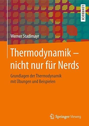 Stadlmayr, Werner Thermodynamik – nicht nur für Nerds: Grundlagen der Thermodynamik mit Übungen und Beispielen