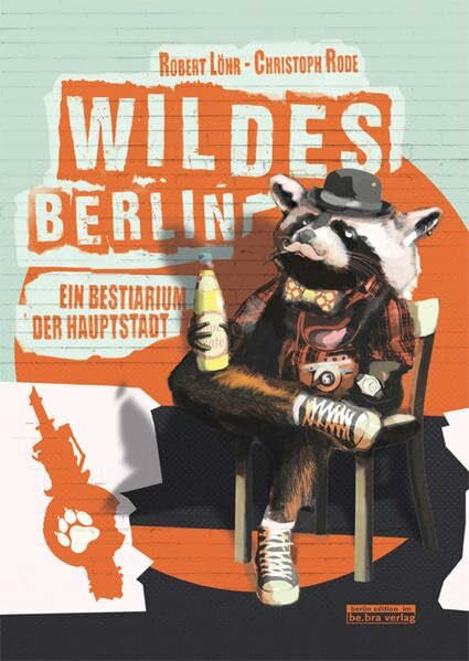 Rode, Christoph Wildes Berlin: Ein Bestiarium der Hauptstadt