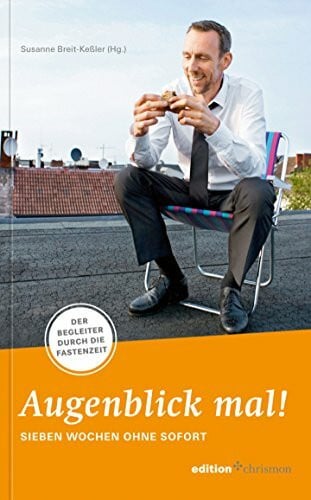 Breit-Keßler, Susanne Augenblick mal! Sieben Wochen ohne Sofort: Der Begleiter durch die Fastenzeit (7 Wochen ohne, Band 2017)