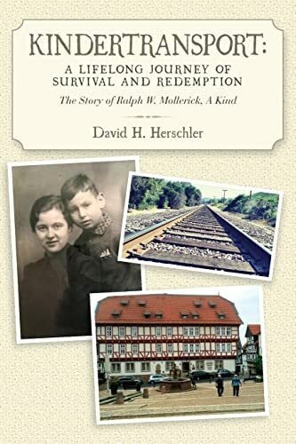 Herschler, David H. Kindertransport: A Lifelong Journey of Survival and Redemption: The Story of Ralph W. Mollerick, A Kind
