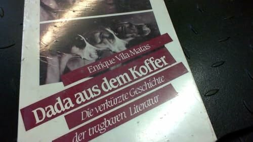Vila-Matas, Enrique DADA aus dem Koffer: Die verkürzte Geschichte der tragbaren Literatur