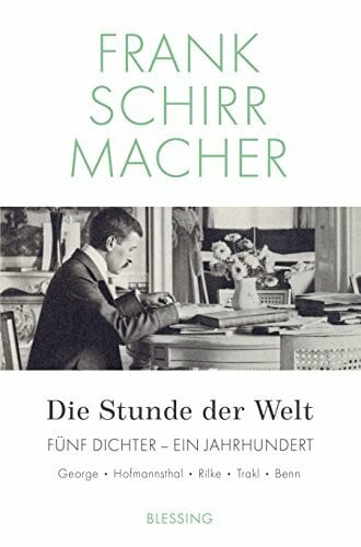 Schirrmacher, Frank Die Stunde der Welt: Fünf Dichter – ein Jahrhundert: George – Hoffmansthal – Rilke – Trakl – Benn