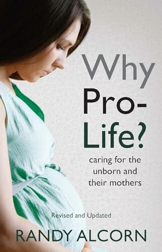 Alcorn, Randy Why Pro-life?: Caring for the Unborn and Their Mothers